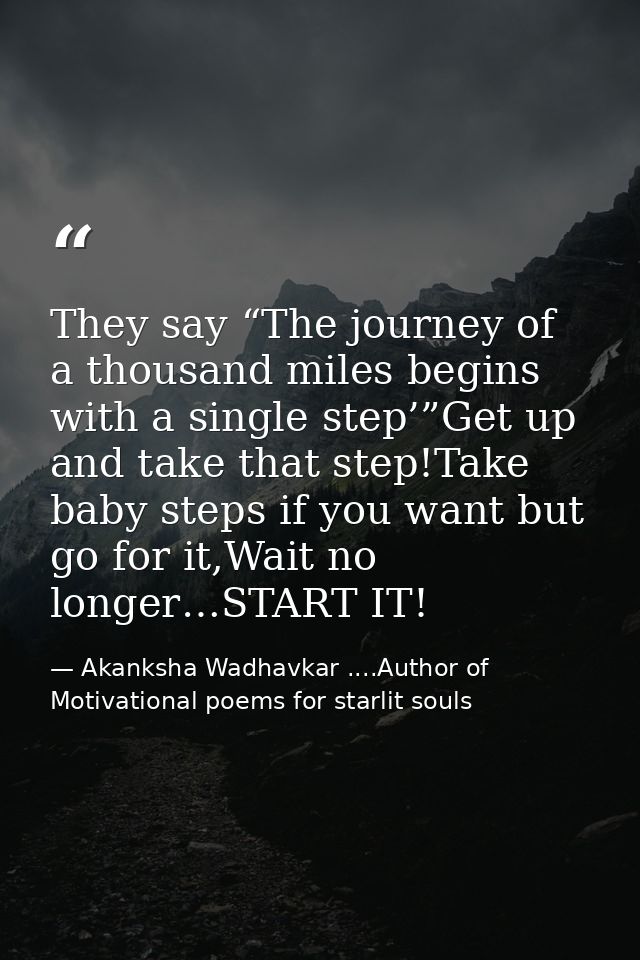 They say “The journey of a thousand miles begins with a single step’”Get up and take that step!Take baby steps if you wa — Akanksha Wadhavkar ....Author of Motivational poems for starlit souls