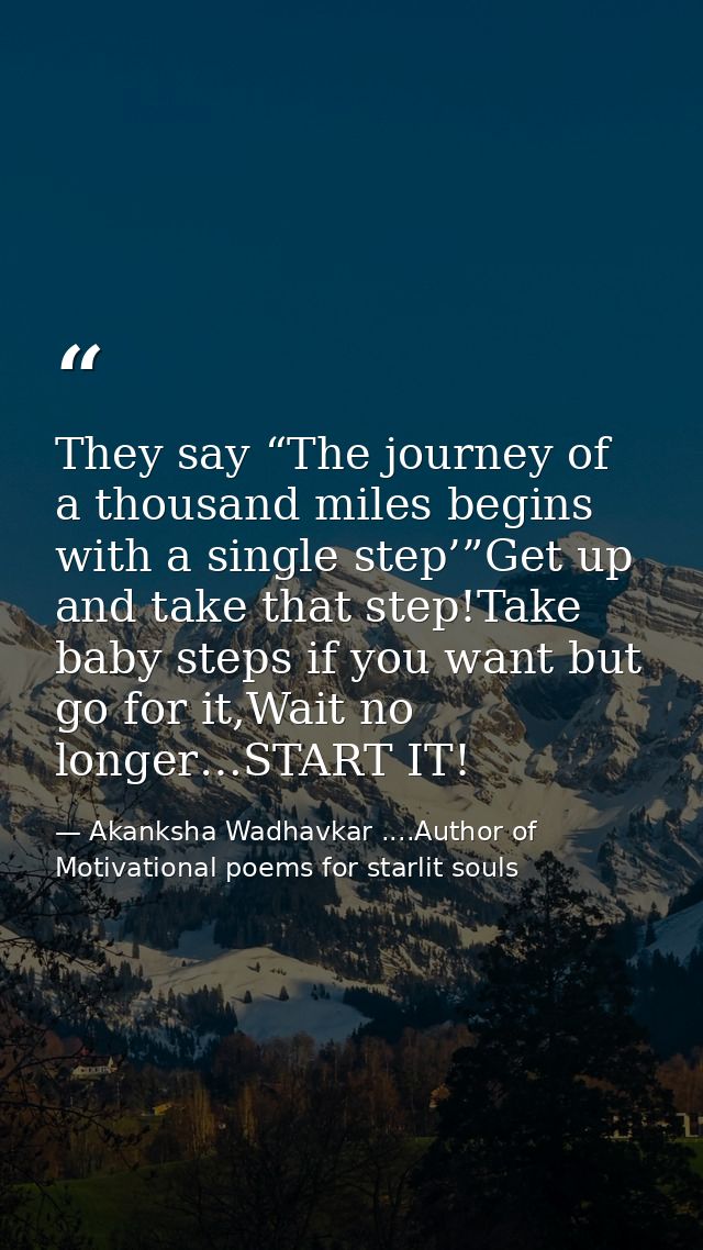 They say “The journey of a thousand miles begins with a single step’”Get up and take that step!Take baby steps if you wa — Akanksha Wadhavkar ....Author of Motivational poems for starlit souls