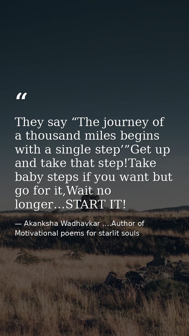 They say “The journey of a thousand miles begins with a single step’”Get up and take that step!Take baby steps if you wa — Akanksha Wadhavkar ....Author of Motivational poems for starlit souls