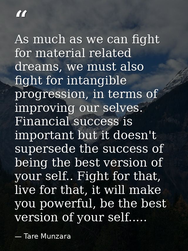 As much as we can fight for material related dreams, we must also fight for intangible progression, in terms of improvin — Tare Munzara