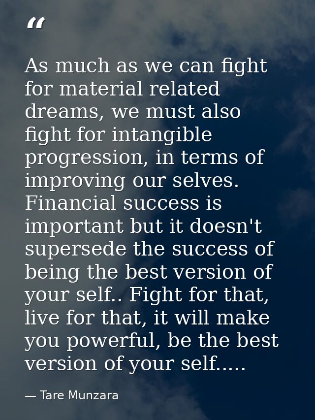 As much as we can fight for material related dreams, we must also fight for intangible progression, in terms of improvin — Tare Munzara