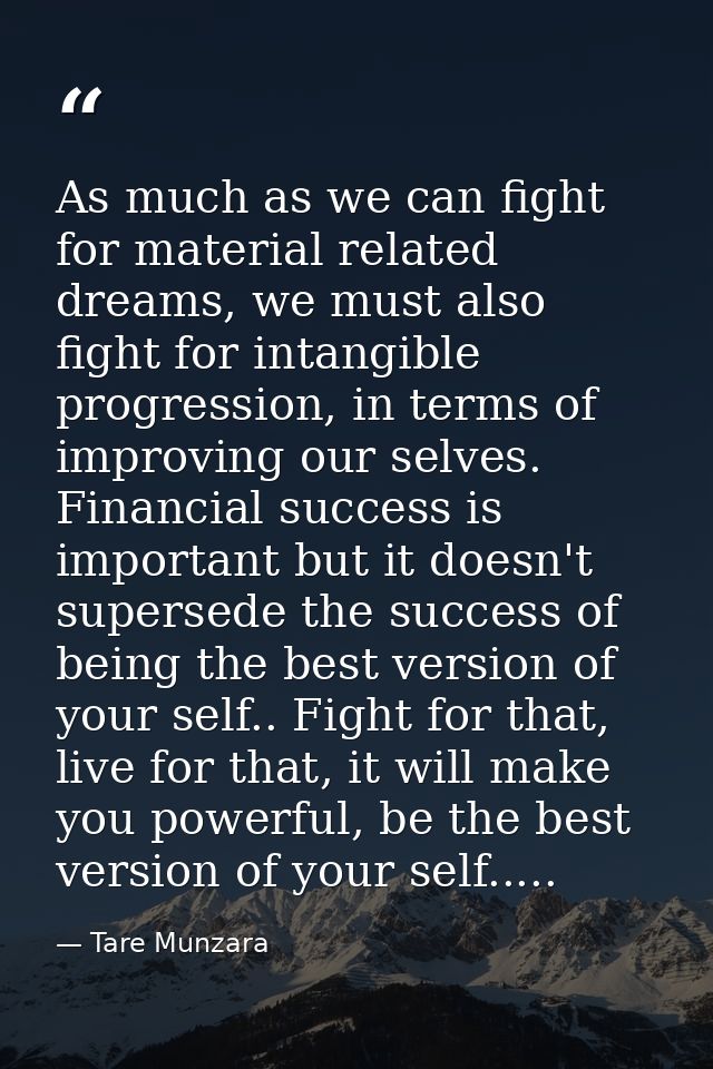 As much as we can fight for material related dreams, we must also fight for intangible progression, in terms of improvin — Tare Munzara