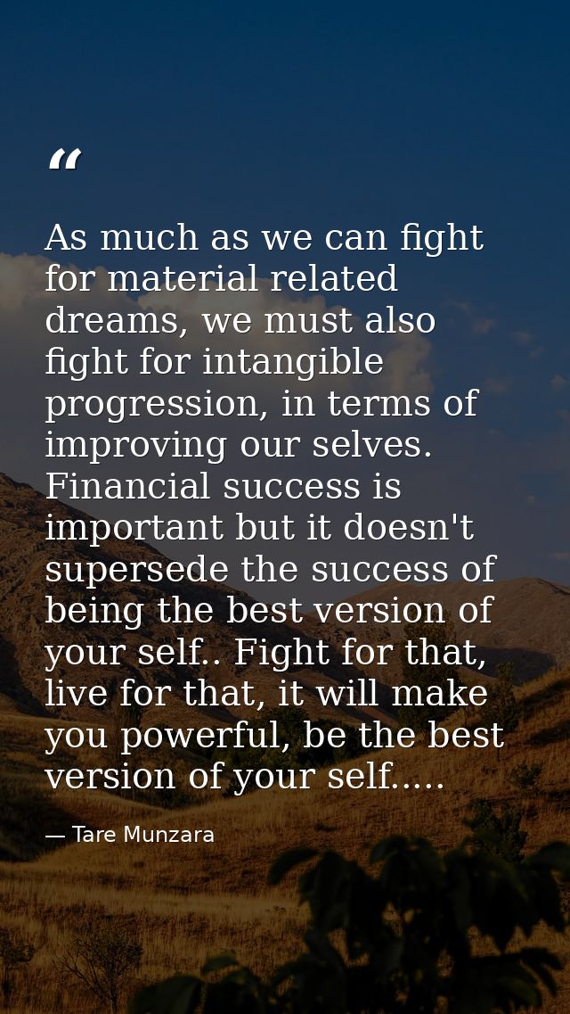 As much as we can fight for material related dreams, we must also fight for intangible progression, in terms of improvin — Tare Munzara