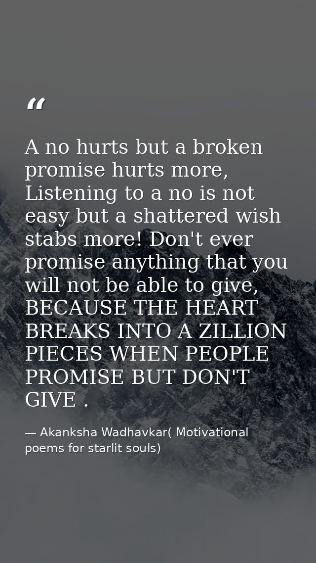 A no hurts but a broken promise hurts more, Listening to a no is not easy but a shattered wish stabs more! Don't ever pr — Akanksha Wadhavkar( Motivational poems for starlit souls)