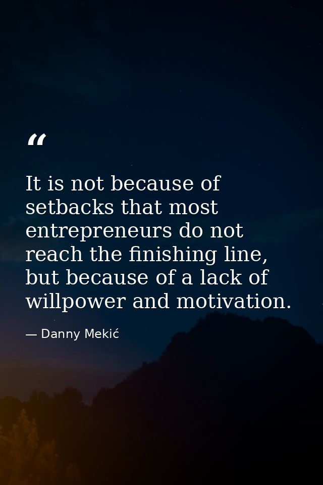 It is not because of setbacks that most entrepreneurs do not reach the finishing line, but because of a lack of willpowe — Danny Mekić