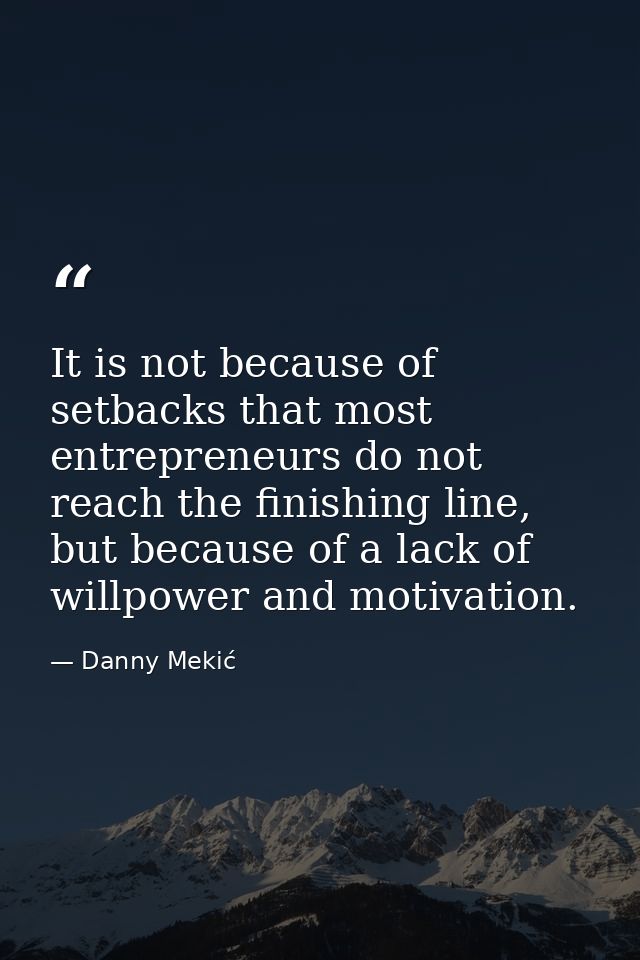 It is not because of setbacks that most entrepreneurs do not reach the finishing line, but because of a lack of willpowe — Danny Mekić