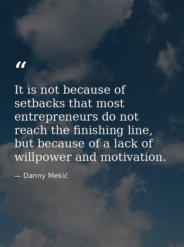 It is not because of setbacks that most entrepreneurs do not reach the finishing line, but because of a lack of willpowe — Danny Mekić