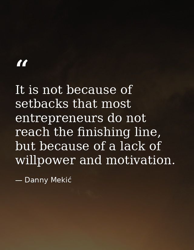 It is not because of setbacks that most entrepreneurs do not reach the finishing line, but because of a lack of willpowe — Danny Mekić