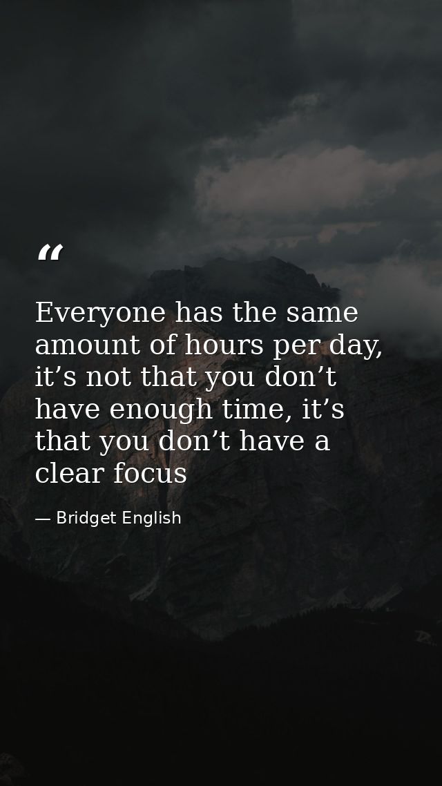 Everyone has the same amount of hours per day, it’s not that you don’t have enough time, it’s that you don’t have a clea — Bridget English