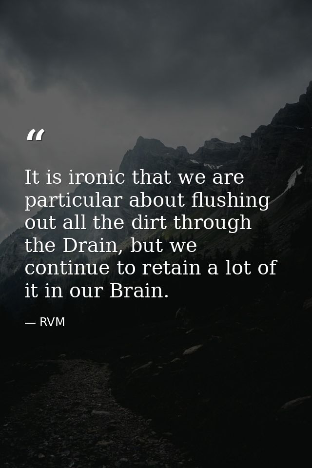 It is ironic that we are particular about flushing out all the dirt through the Drain, but we continue to retain a lot o — RVM
