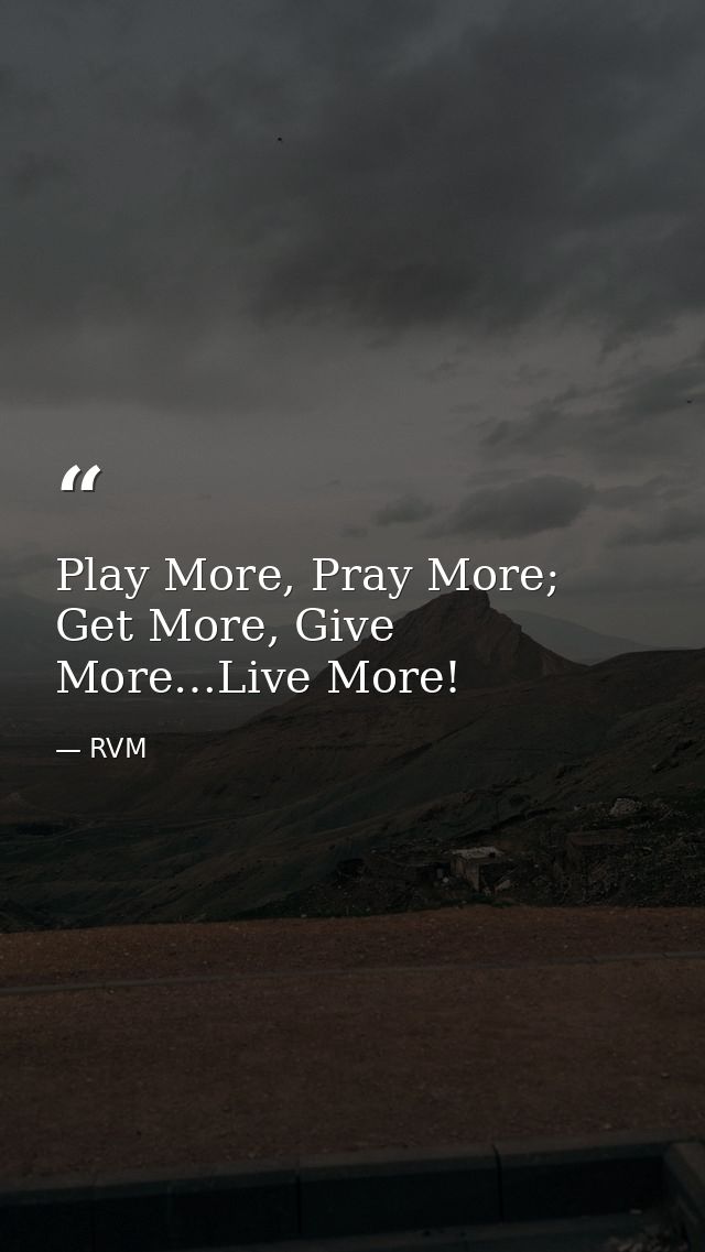 Play More, Pray More; Get More, Give More…Live More! — RVM