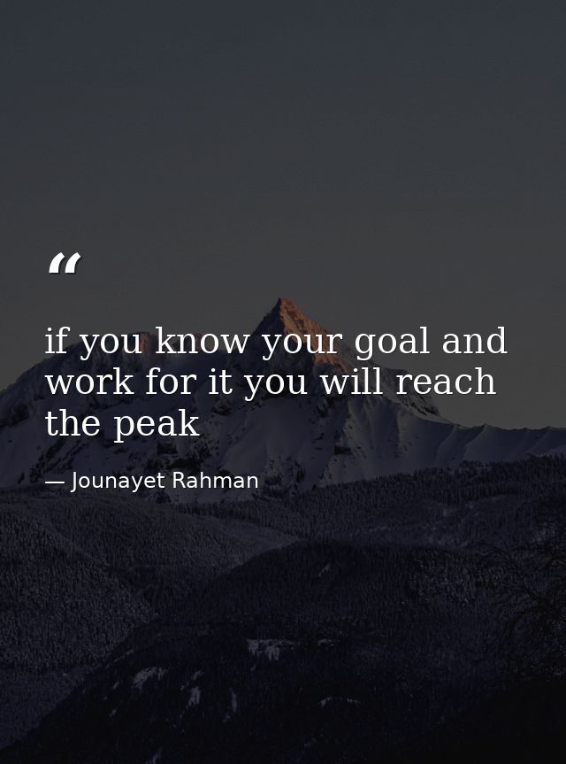 if you know your goal and work for it you will reach the peak — Jounayet Rahman