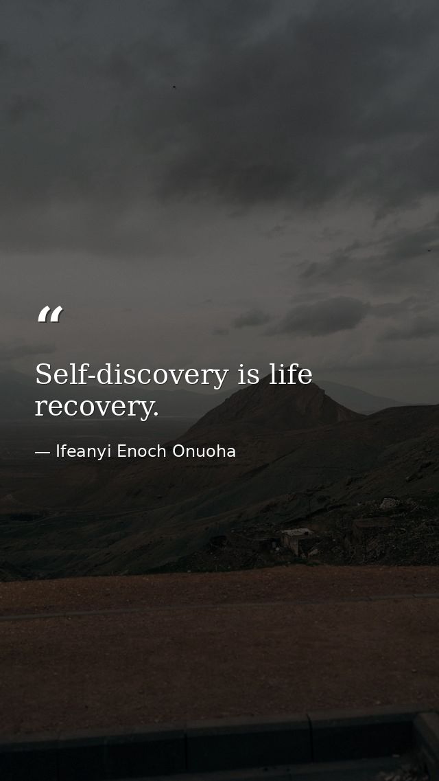 Self-discovery is life recovery. — Ifeanyi Enoch Onuoha