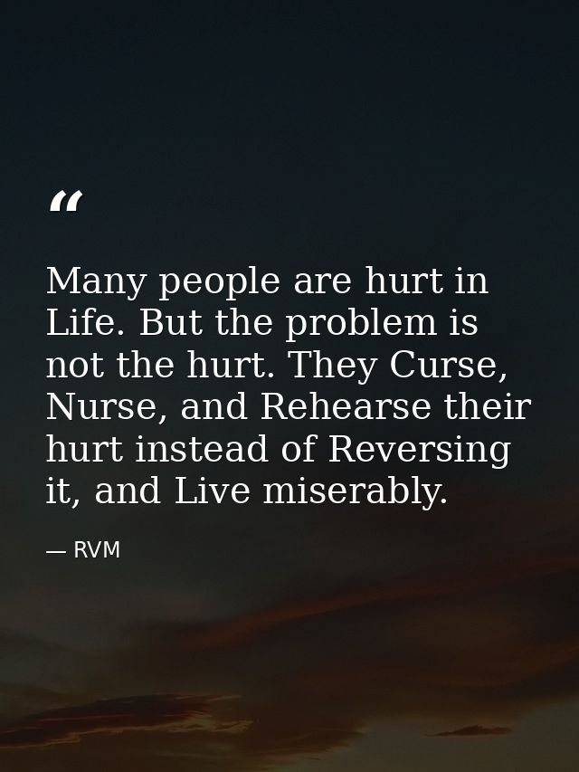Many people are hurt in Life. But the problem is not the hurt. They Curse, Nurse, and Rehearse their hurt instead of Rev — RVM