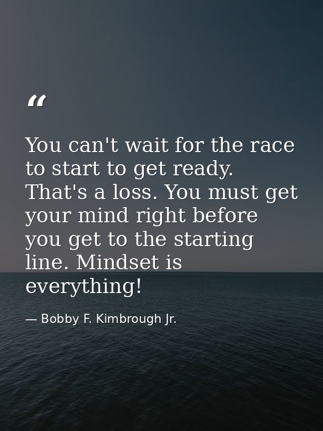 You can't wait for the race to start to get ready. That's a loss. You must get your mind right before you get to the sta — Bobby F. Kimbrough Jr.