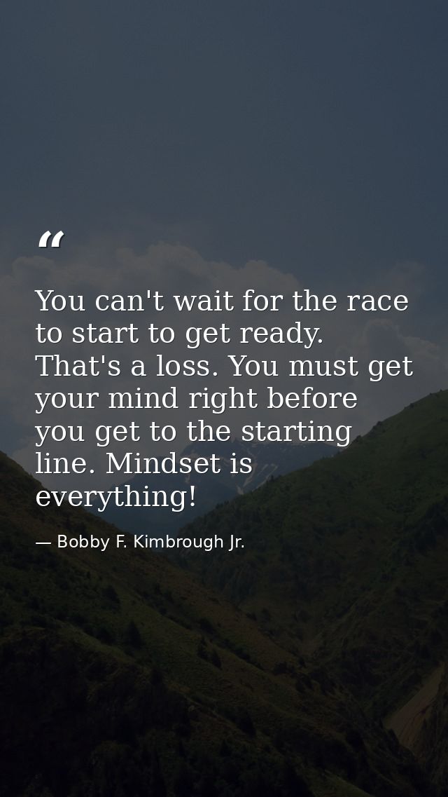 You can't wait for the race to start to get ready. That's a loss. You must get your mind right before you get to the sta — Bobby F. Kimbrough Jr.
