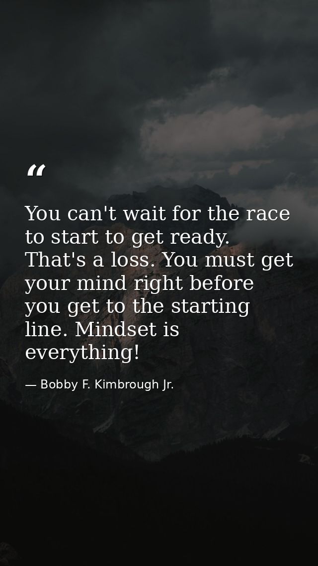 You can't wait for the race to start to get ready. That's a loss. You must get your mind right before you get to the sta — Bobby F. Kimbrough Jr.