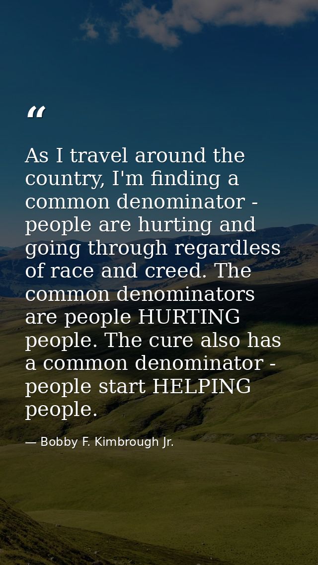As I travel around the country, I'm finding a common denominator - people are hurting and going through regardless of ra — Bobby F. Kimbrough Jr.