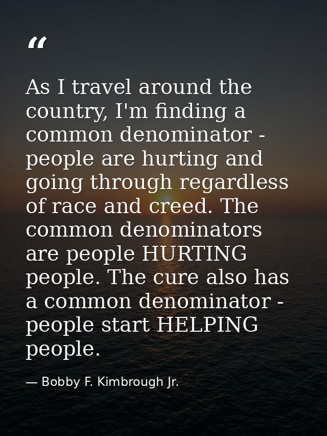 As I travel around the country, I'm finding a common denominator - people are hurting and going through regardless of ra — Bobby F. Kimbrough Jr.