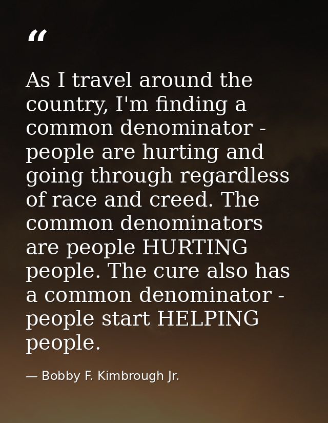 As I travel around the country, I'm finding a common denominator - people are hurting and going through regardless of ra — Bobby F. Kimbrough Jr.