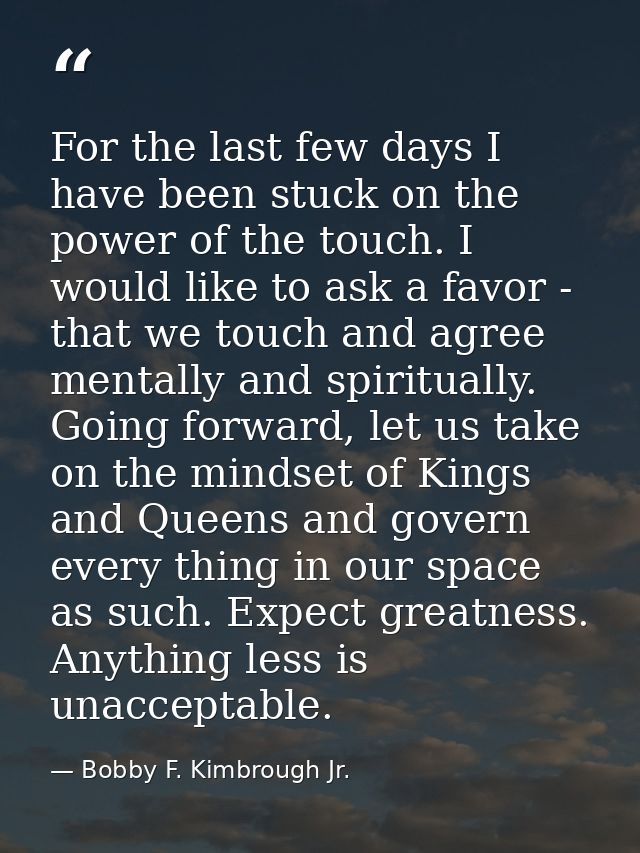 For the last few days I have been stuck on the power of the touch. I would like to ask a favor - that we touch and agree — Bobby F. Kimbrough Jr.