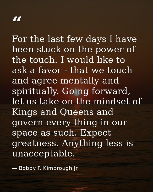 For the last few days I have been stuck on the power of the touch. I would like to ask a favor - that we touch and agree — Bobby F. Kimbrough Jr.