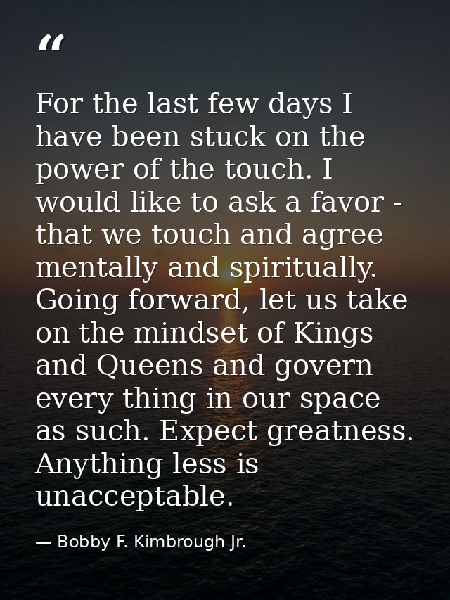 For the last few days I have been stuck on the power of the touch. I would like to ask a favor - that we touch and agree — Bobby F. Kimbrough Jr.