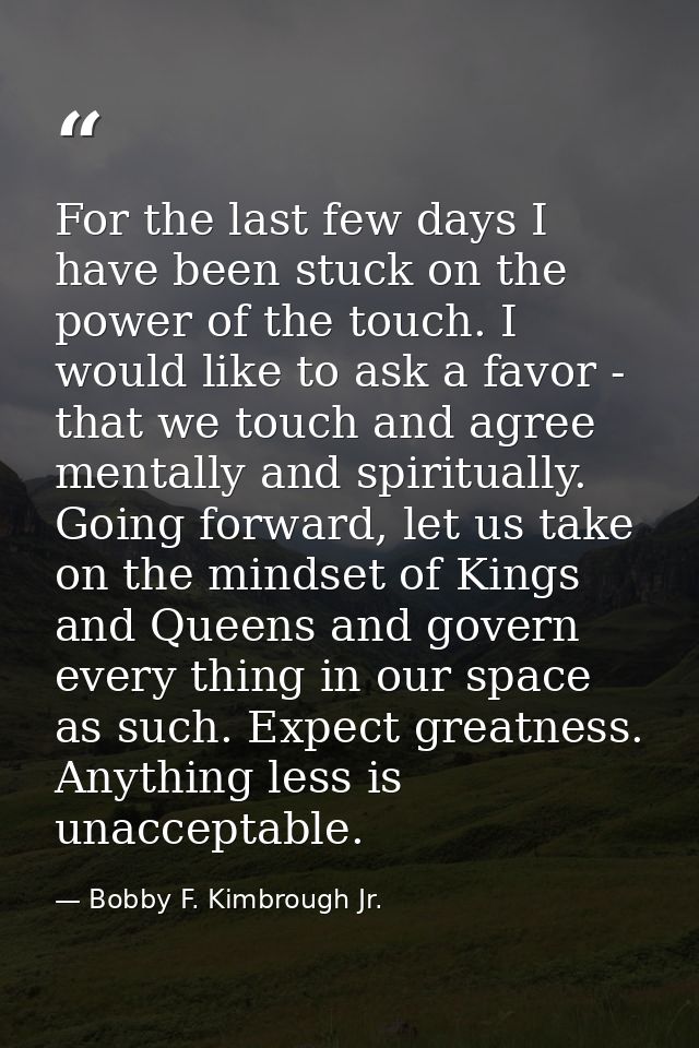 For the last few days I have been stuck on the power of the touch. I would like to ask a favor - that we touch and agree — Bobby F. Kimbrough Jr.
