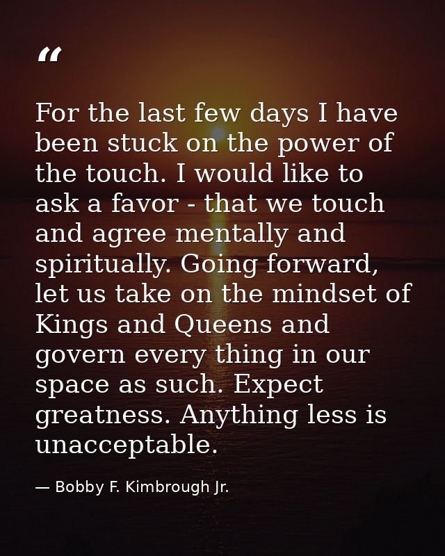 For the last few days I have been stuck on the power of the touch. I would like to ask a favor - that we touch and agree — Bobby F. Kimbrough Jr.
