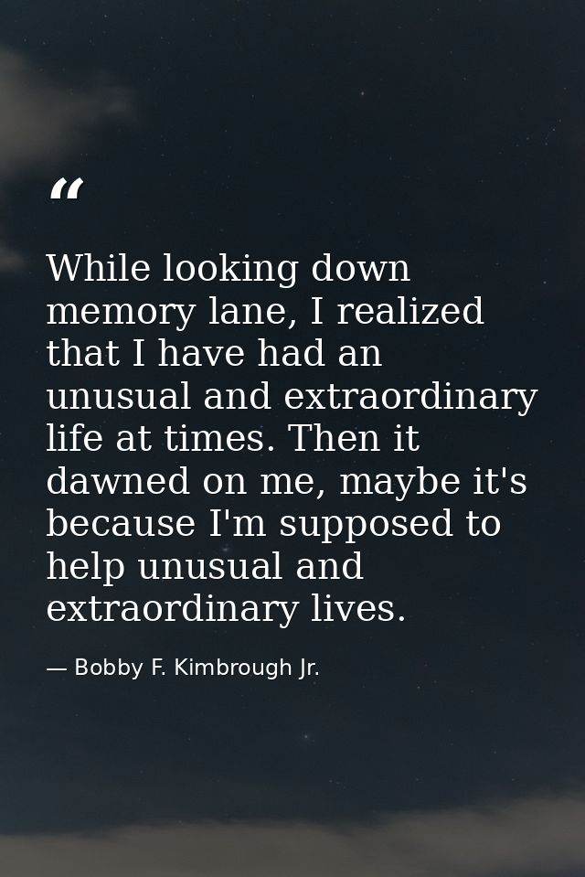 While looking down memory lane, I realized that I have had an unusual and extraordinary life at times. Then it dawned on — Bobby F. Kimbrough Jr.