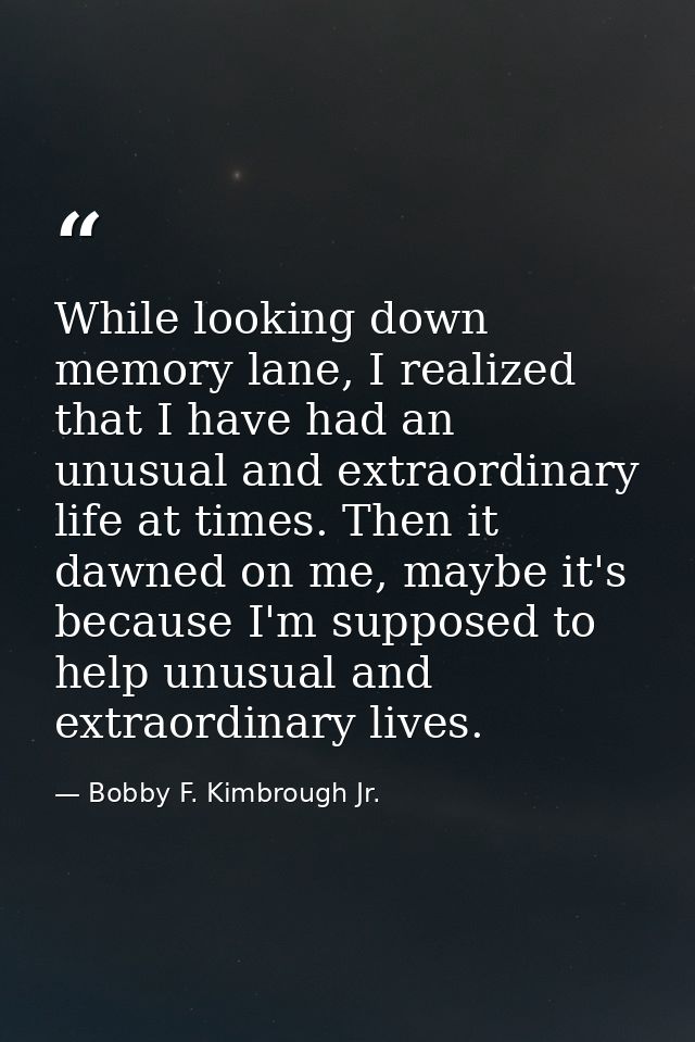 While looking down memory lane, I realized that I have had an unusual and extraordinary life at times. Then it dawned on — Bobby F. Kimbrough Jr.