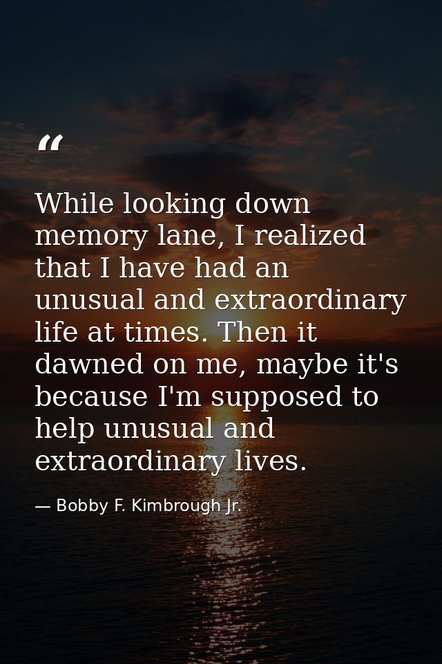 While looking down memory lane, I realized that I have had an unusual and extraordinary life at times. Then it dawned on — Bobby F. Kimbrough Jr.
