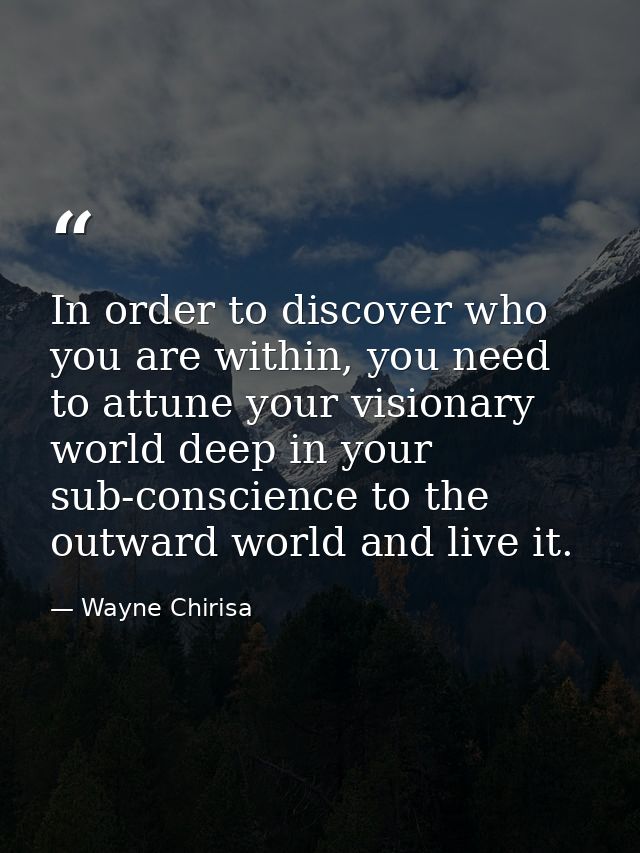 In order to discover who you are within, you need to attune your visionary world deep in your sub-conscience to the outw — Wayne Chirisa