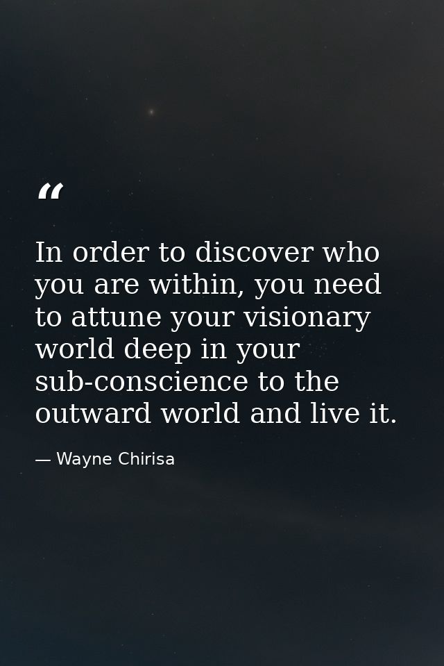 In order to discover who you are within, you need to attune your visionary world deep in your sub-conscience to the outw — Wayne Chirisa