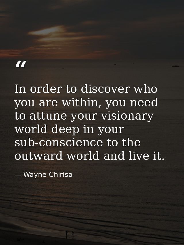In order to discover who you are within, you need to attune your visionary world deep in your sub-conscience to the outw — Wayne Chirisa