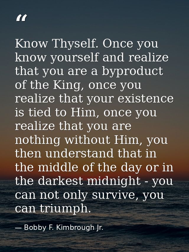 Know Thyself. Once you know yourself and realize that you are a byproduct of the King, once you realize that your existe — Bobby F. Kimbrough Jr.