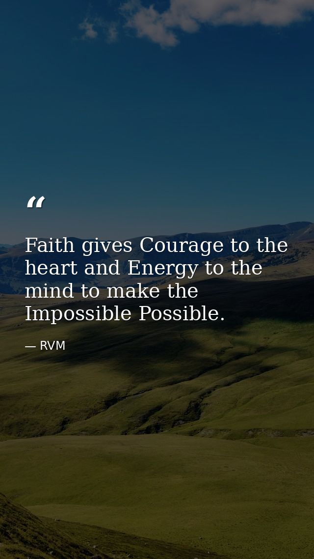 Faith gives Courage to the heart and Energy to the mind to make the Impossible Possible. — RVM