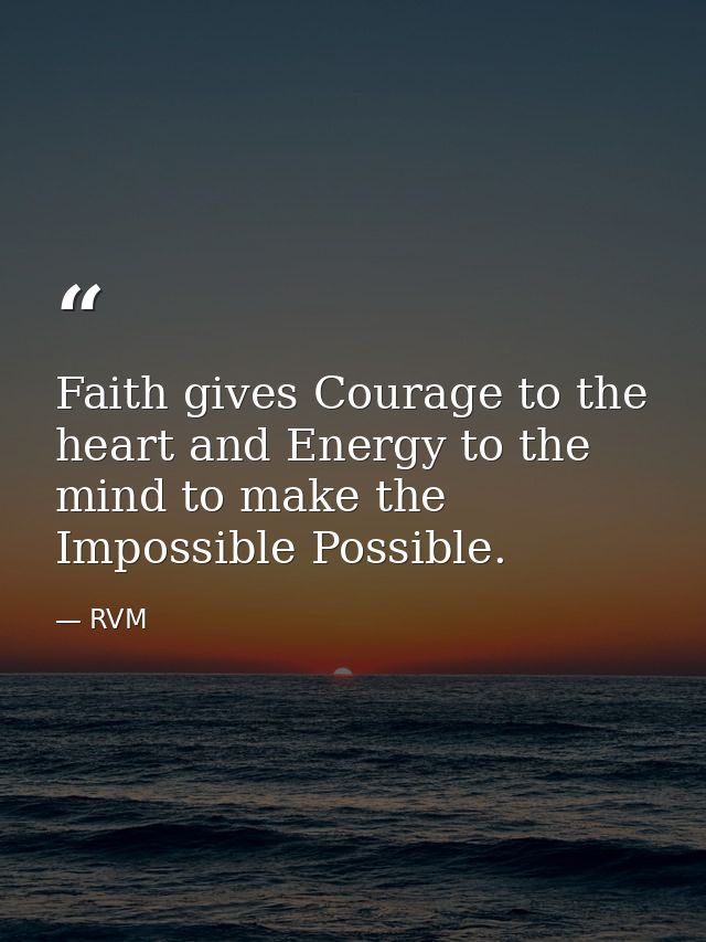Faith gives Courage to the heart and Energy to the mind to make the Impossible Possible. — RVM