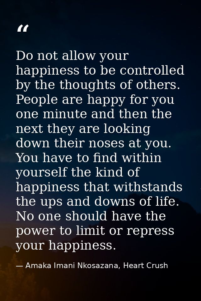 Do not allow your happiness to be controlled by the thoughts of others. People are happy for you one minute and then the — Amaka Imani Nkosazana, Heart Crush