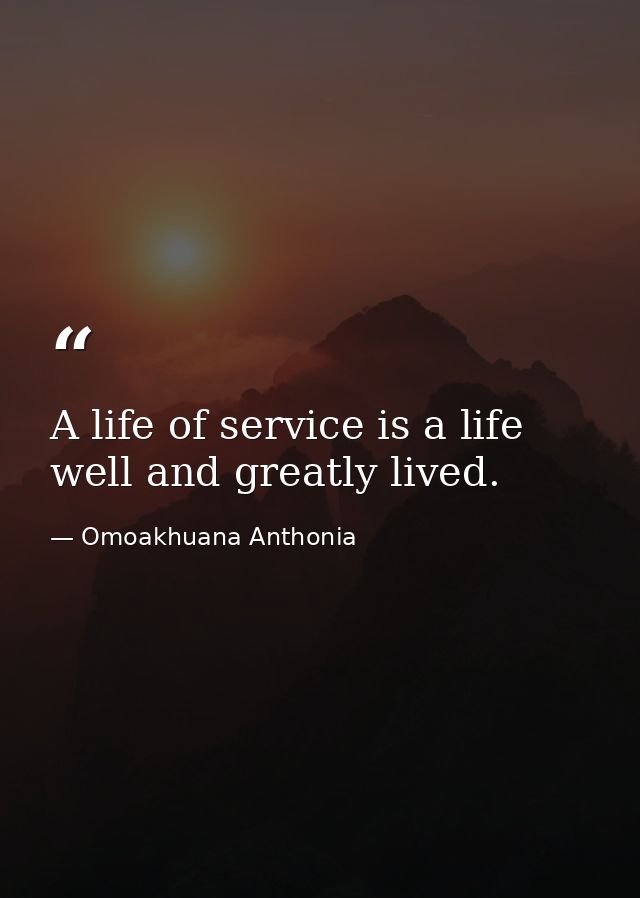 A life of service is a life well and greatly lived. — Omoakhuana Anthonia