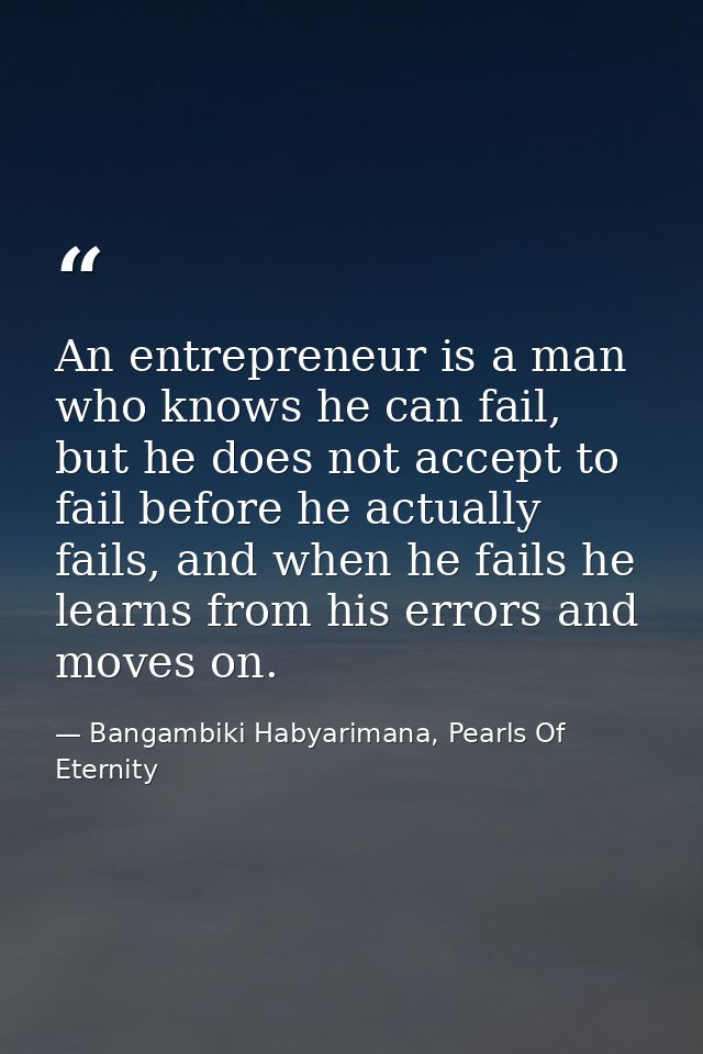 An entrepreneur is a man who knows he can fail, but he does not accept to fail before he actually fails, and when he fai — Bangambiki Habyarimana, Pearls Of Eternity