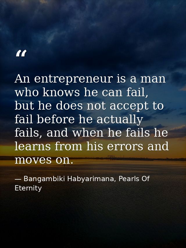 An entrepreneur is a man who knows he can fail, but he does not accept to fail before he actually fails, and when he fai — Bangambiki Habyarimana, Pearls Of Eternity