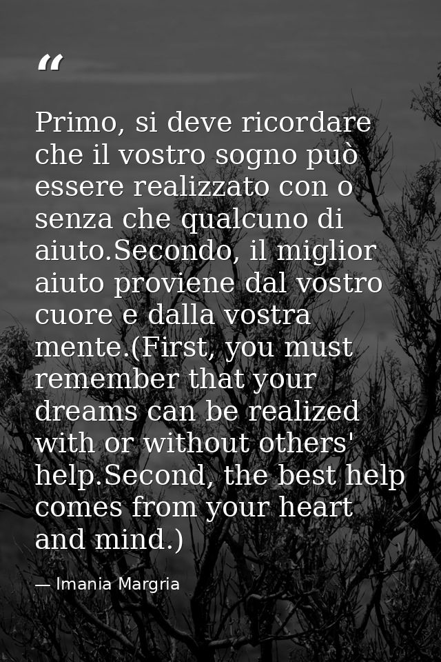 Primo, si deve ricordare che il vostro sogno può essere realizzato con o senza che qualcuno di aiuto.Secondo, il miglior — Imania Margria