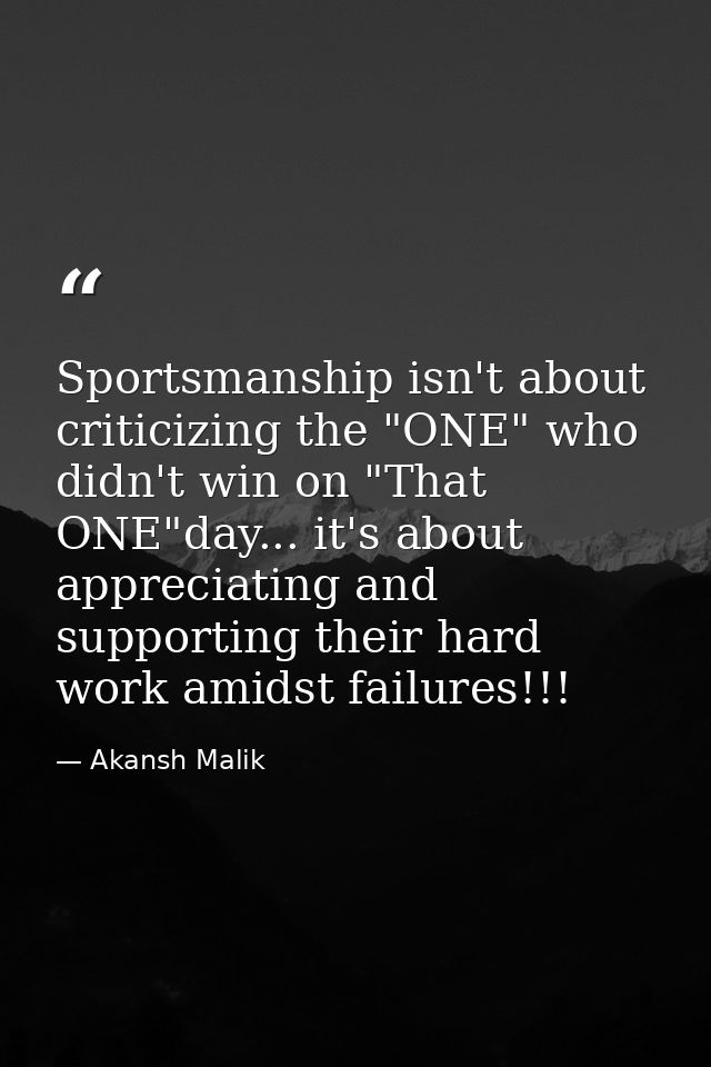 Sportsmanship isn't about criticizing the "ONE" who didn't win on "That ONE"day... it's about appreciating and supportin — Akansh Malik