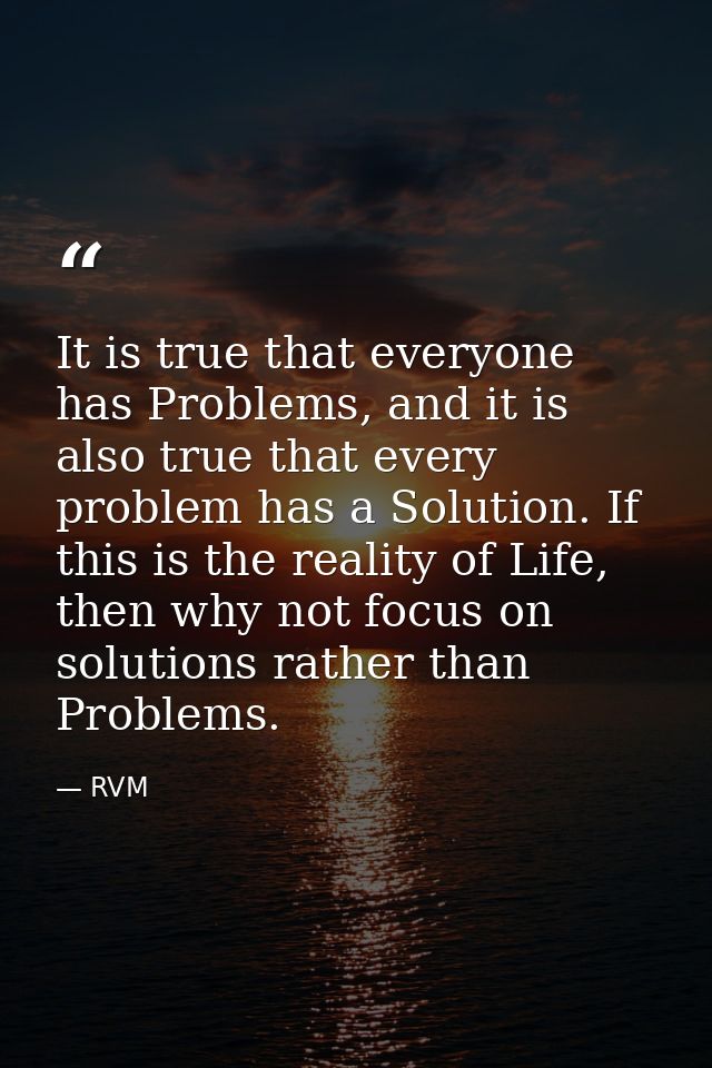 It is true that everyone has Problems, and it is also true that every problem has a Solution. If this is the reality of  — RVM
