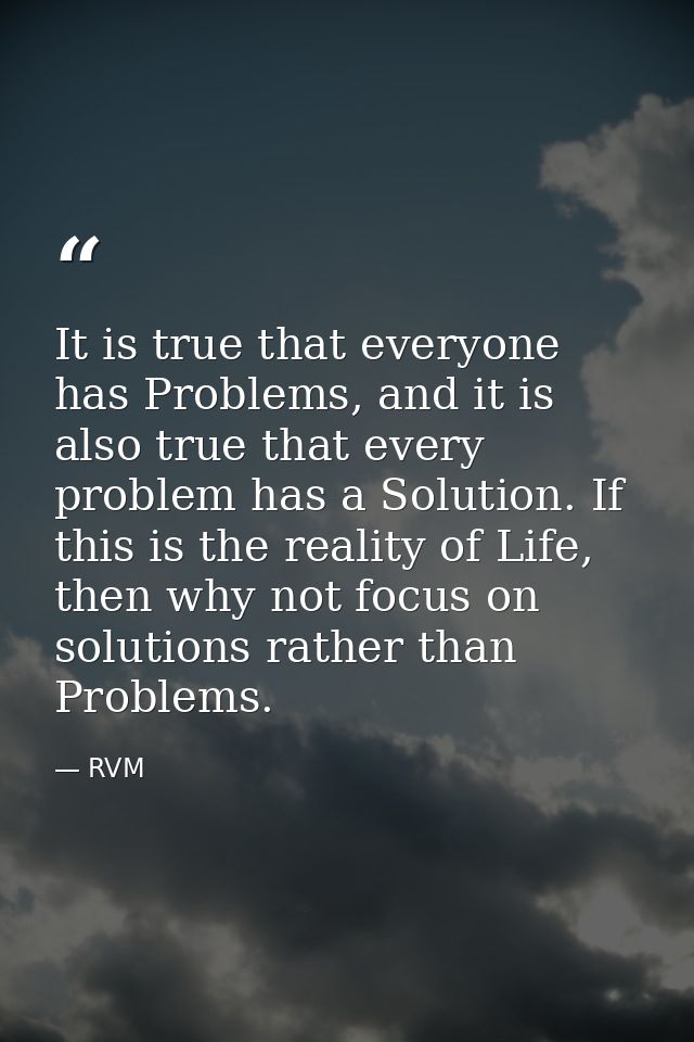 It is true that everyone has Problems, and it is also true that every problem has a Solution. If this is the reality of  — RVM