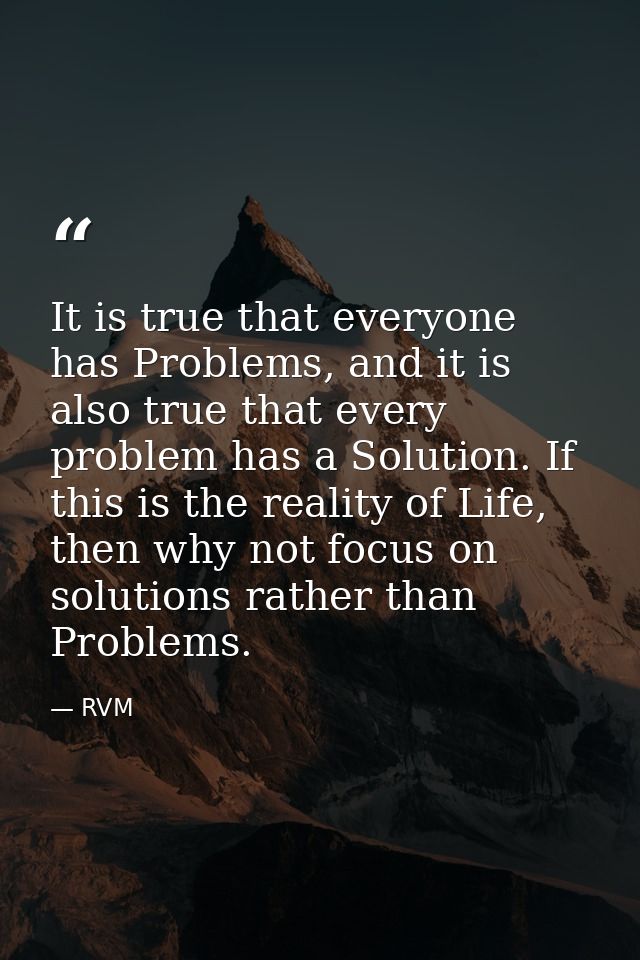 It is true that everyone has Problems, and it is also true that every problem has a Solution. If this is the reality of  — RVM