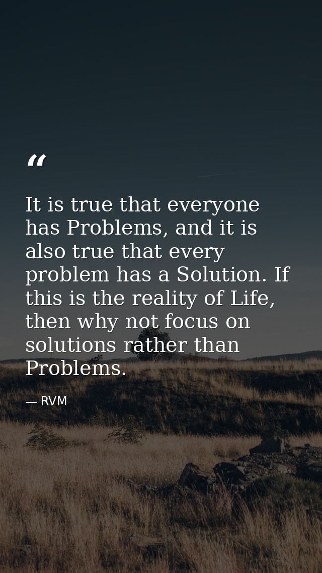 It is true that everyone has Problems, and it is also true that every problem has a Solution. If this is the reality of  — RVM