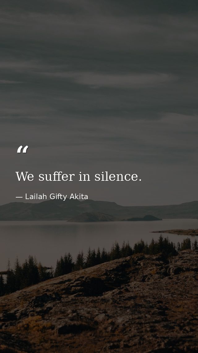 We suffer in silence. — Lailah Gifty Akita