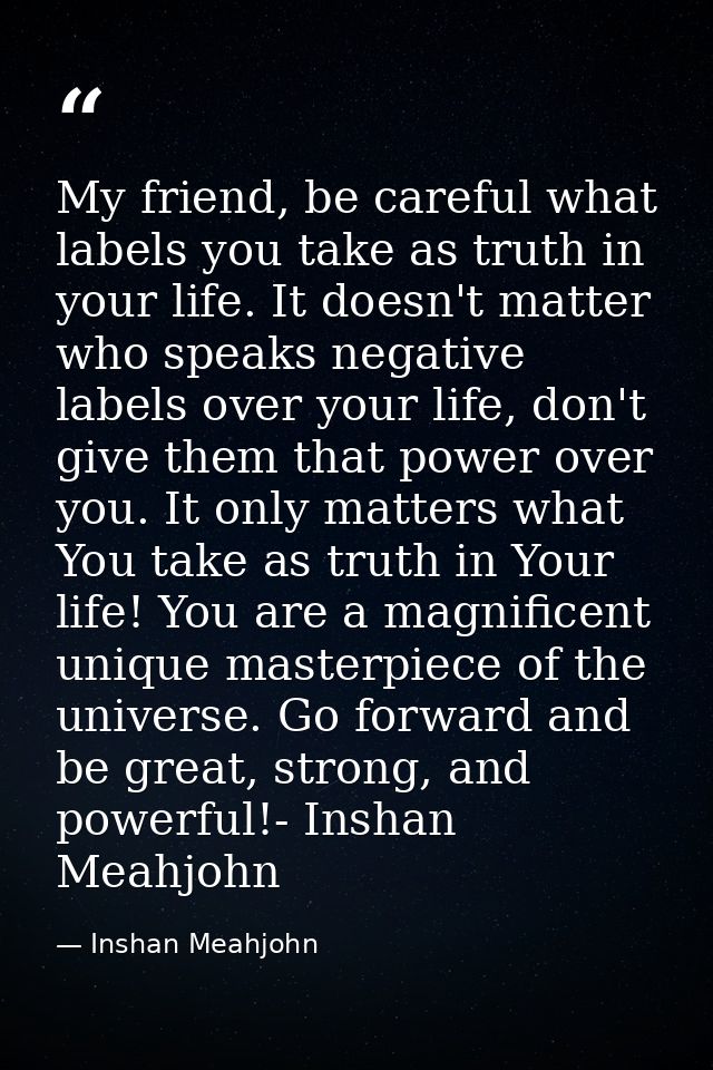 My friend, be careful what labels you take as truth in your life. It doesn't matter who speaks negative labels over your — Inshan Meahjohn